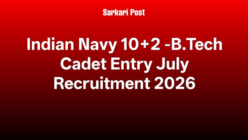 Indian Navy 10+2 -B.Tech Cadet Entry July Recruitment 2026